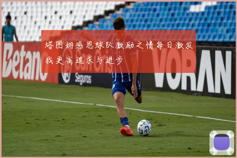 塔图姆感恩球队激励之情每日激发我更高追求与进步