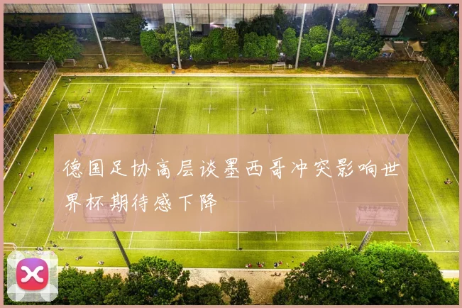德国足协高层谈墨西哥冲突影响世界杯期待感下降