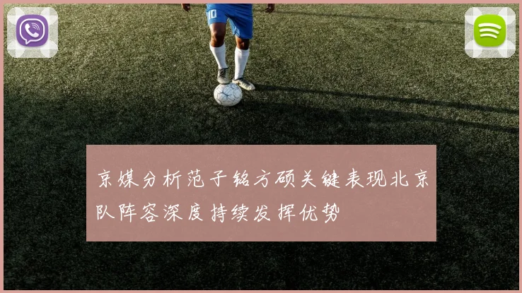 京媒分析范子铭方硕关键表现北京队阵容深度持续发挥优势