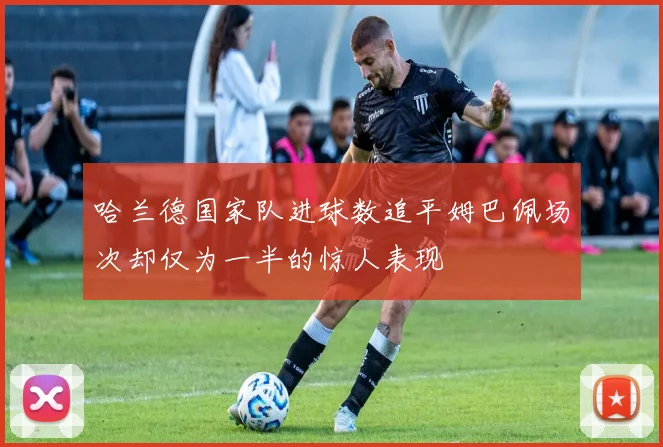 哈兰德国家队进球数追平姆巴佩场次却仅为一半的惊人表现